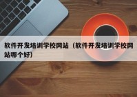 软件开发培训学校网站（软件开发培训学校网站哪个好）