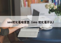 seo优化是啥意思（seo 优化是什么）