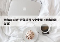 丽水app软件开发流程八个步骤（丽水软装公司）